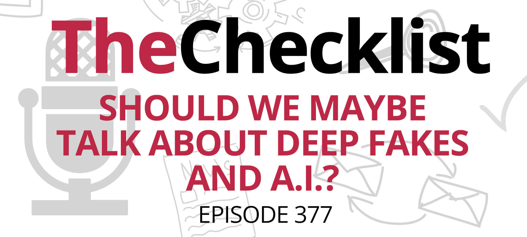 Checklist 377 header image: Should we maybe talk about deep fakes and ai? written in red rext