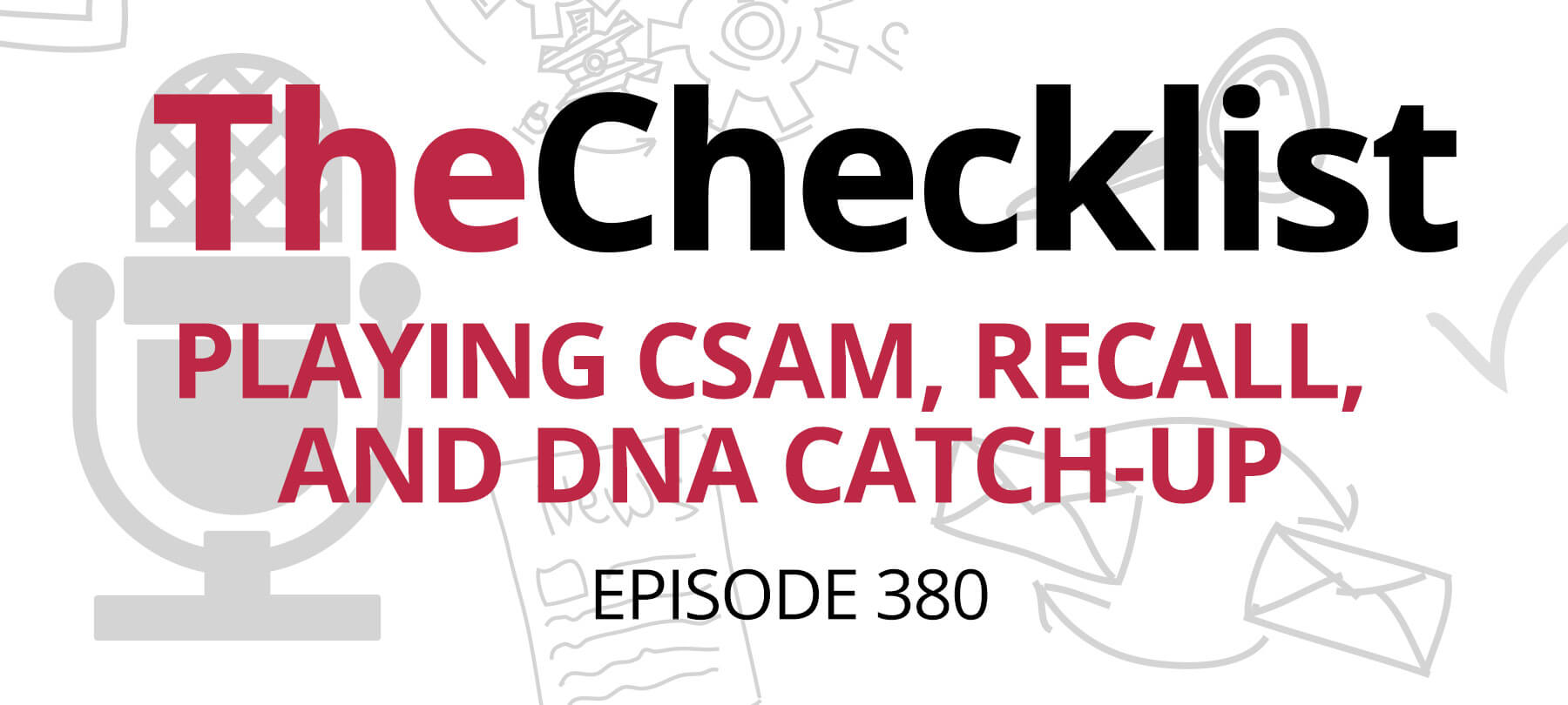 Checklist 380 image header; Checklist 380: Playing CSAM, Recall, and DNA Catch-Up